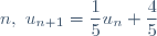 n,~ u_{n+1} = \dfrac{1}{5}u_{n} +\dfrac{4}{5}